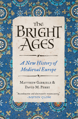 The Bright Ages: A New History of Medieval Europe - Gabriele, Matthew, and Perry, David M