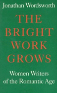 The Bright Work Grows: Women Writers of the Romantic Age - Wordsworth, Jonathan