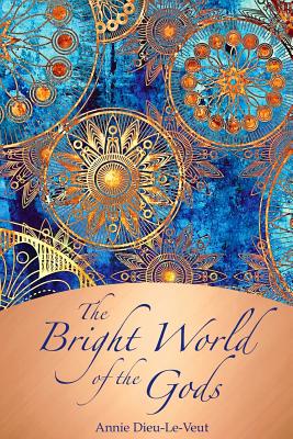 The Bright World of the Gods: A Faery Tale from the Mists of Avalon - Dieu-Le-Veut, Annie