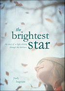 The Brightest Star: The Story of a Light Shining Through the Darkness