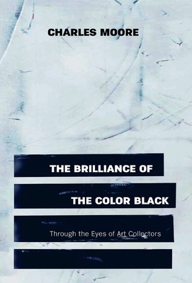 The Brilliance of the Color Black Through the Eyes of Art Collectors - Moore, Charles, and Ascher, Storm (Foreword by)