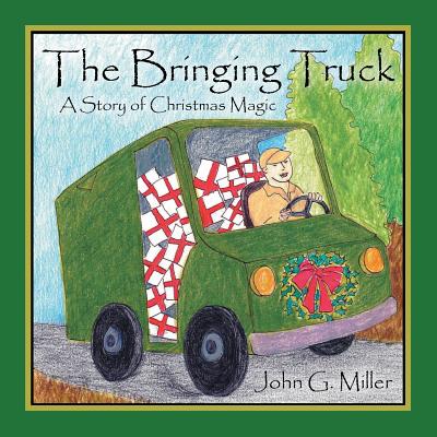The Bringing Truck: A Story of Christmas Magic - Miller, John G