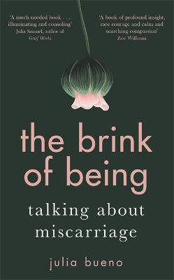 The Brink of Being: Talking About Miscarriage - Bueno, Julia