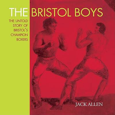 The Bristol Boys: The Untold Story of Bristol's Champion Boxers - Allen, Jack