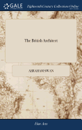 The British Architect: Or, the Builder's Treasury of Stair-cases. ... The Whole Being Illustrated ... by the Best Hands on Sixty Folio Copper-plates. By Abraham Swan,