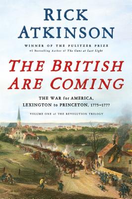 The British Are Coming: The War for America, Lexington to Princeton, 1775-1777 - Atkinson, Rick, and Sterling, John (Editor)