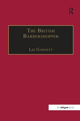 The British Barbershopper: A Study in Socio-Musical Values - Garnett, Liz