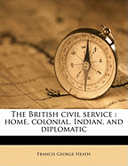 The British Civil Service: Home, Colonial, Indian, and Diplomatic