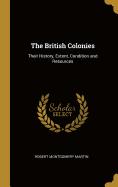 The British Colonies: Their History, Extent, Condition and Resources