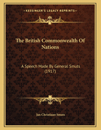 The British Commonwealth Of Nations: A Speech Made By General Smuts (1917)