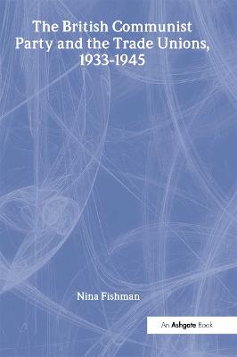 The British Communist Party and the Trade Unions, 1933-1945 - Fishman, Nina