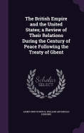 The British Empire and the United States; A Review of Their Relations During the Century of Peace Following the Treaty of Ghent