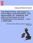 The British Empire, with Essays on Prince Albert, Lord Palmerston, Lord Beaconsfield, Mr. Gladstone, and Reform of the House of Lords ... Translated from the German ... by S. J. Macmullan.