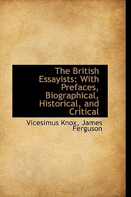 The British Essayists: With Prefaces, Biographical, Historical, and Critical - Knox, Vicesimus