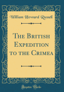 The British Expedition to the Crimea (Classic Reprint)