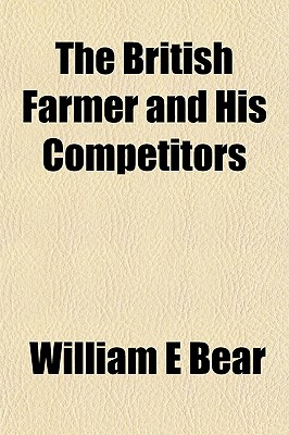 The British Farmer and His Competitors - Bear, William E