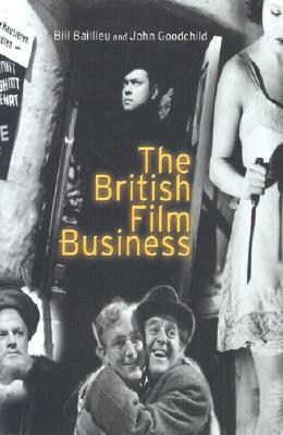 The British Film Business - Baillieu, Bill, and Goodchild, John