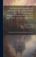 The British Gallery of Pictures, Selected from the Most Admired Productions of the Old Masters, in Great Britain; Accompanied with Descriptions, Historical and Critical