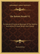 The British Herald V2: Or Cabinet Of Armorial Bearings Of The Nobility And Gentry Of Great Britain And Ireland: From The Earliest To The Present Time
