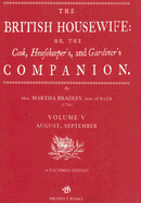 The British Housewife, Volume V: Or, the Cook, Housekeeper's and Gardiner's Companion - Bradley, Martha