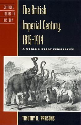 The British Imperial Century, 1815 1914: A World History Perspective - Parsons, Timothy H