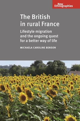 The British in Rural France: Lifestyle Migration and the Ongoing Quest for a Better Way of Life - Benson, Michaela