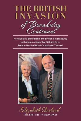 The British Invasion of Broadway Continues: Revised and Edited from the British on Broadway Including a Chapter by Richard Eyre, Former Head of Britain's National Theatre! - Sharland, Elizabeth