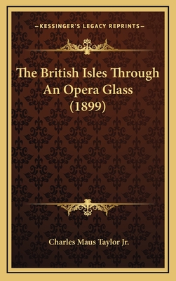 The British Isles Through an Opera Glass (1899) - Taylor, Charles Maus, Jr.