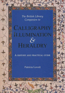 The British Library Companion to Calligraphy, Illumination and Heraldry: A History and Practical Guide