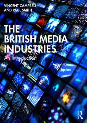 The British Media Industries: An Introduction - Campbell, Vincent, and Smith, Paul