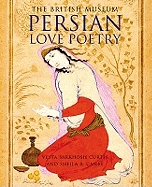 The British Museum Persian Love Poetry. Edited by Vesta Sarkhosh Curtis and Sheila R. Canby