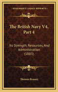 The British Navy V4, Part 4: Its Strength, Resources, and Administration (1883)