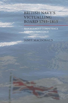 The British Navy's Victualling Board, 1793-1815: Management Competence and Incompetence - MacDonald, Janet