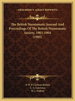 The British Numismatic Journal and Proceedings of the British Numismatic Society, 1903-1904 (1905) - Carlyon-Britton, P W P (Editor), and Lawrence, L A (Editor), and Andrew, W J (Editor)