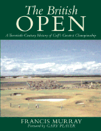 The British Open: A Twentieth-Century History of Golf's Greatest Championship - Murray, Francis, and Player, Gary (Foreword by)