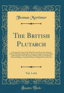 The British Plutarch, Vol. 1 of 6: Containing the Lives of the Most Eminent Statesmen, Patriots, Divines, Warriors, Philosophers, Poets, and Artists, of Great Britain and Ireland, from the Accession of Henry VIII. to the Present Time; Including, a Complet