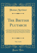 The British Plutarch, Vol. 3 of 6: Containing the Lives of the Most Eminent Statesmen, Patriots, Divines, Warriors, Philosophers, Poets, and Artists, of Great Britain and Ireland, from the Accession of Henry VIII. to the Present Time, Including, a Complet