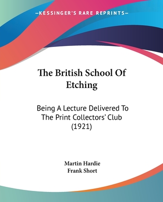 The British School Of Etching: Being A Lecture Delivered To The Print Collectors' Club (1921) - Hardie, Martin, and Short, Frank, Sir (Foreword by)