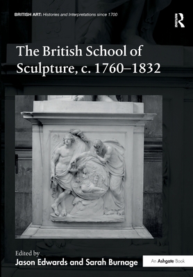 The British School of Sculpture, c.1760-1832 - Edwards, Jason (Editor), and Burnage, Sarah (Editor)