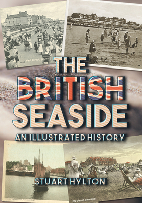 The British Seaside: An Illustrated History - Hylton, Stuart