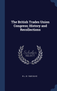 The British Trades Union Congress; History and Recollections