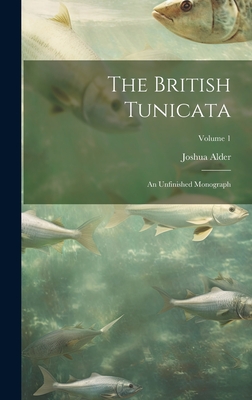 The British Tunicata; an Unfinished Monograph; Volume 1 - Alder, Joshua