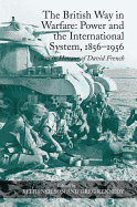 The British Way in Warfare: Power and the International System, 1856-1956: Essays in Honour of David French