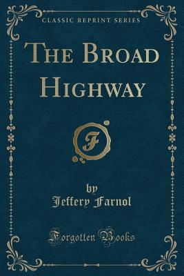 The Broad Highway (Classic Reprint) - Farnol, Jeffery