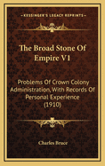 The Broad Stone of Empire V1: Problems of Crown Colony Administration, with Records of Personal Experience (1910)