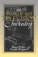 The Broadcast Television Industry: Part of the Allyn & Bacon Series in Mass Communication