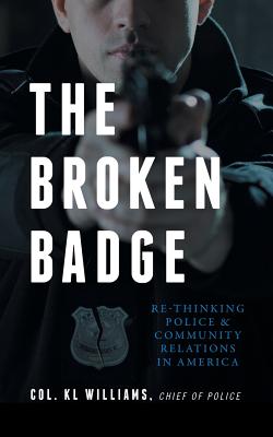 The Broken Badge: Re-Thinking Police & Community Relations in America - Williams, K L
