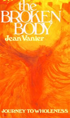 The Broken Body: Journey to Wholeness - Vanier, Jean