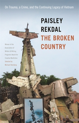 The Broken Country: On Trauma, a Crime, and the Continuing Legacy of Vietnam - Rekdal, Paisley