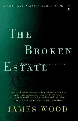 The Broken Estate: Essays on Literature and Belief - Wood, James